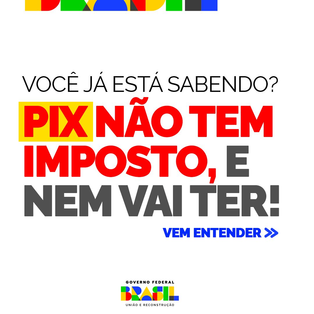 _O Governo Federal *não cobra e nem vai cobrar* imposto sobre o PIX._